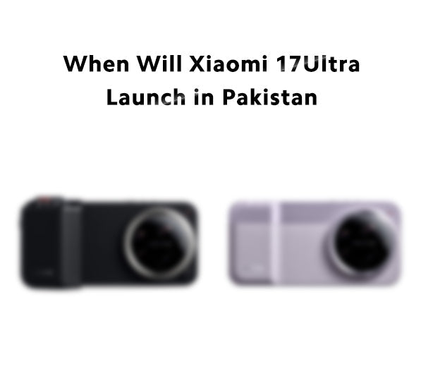 When Will Xiaomi 17 Ultra Launch in Pakistan?