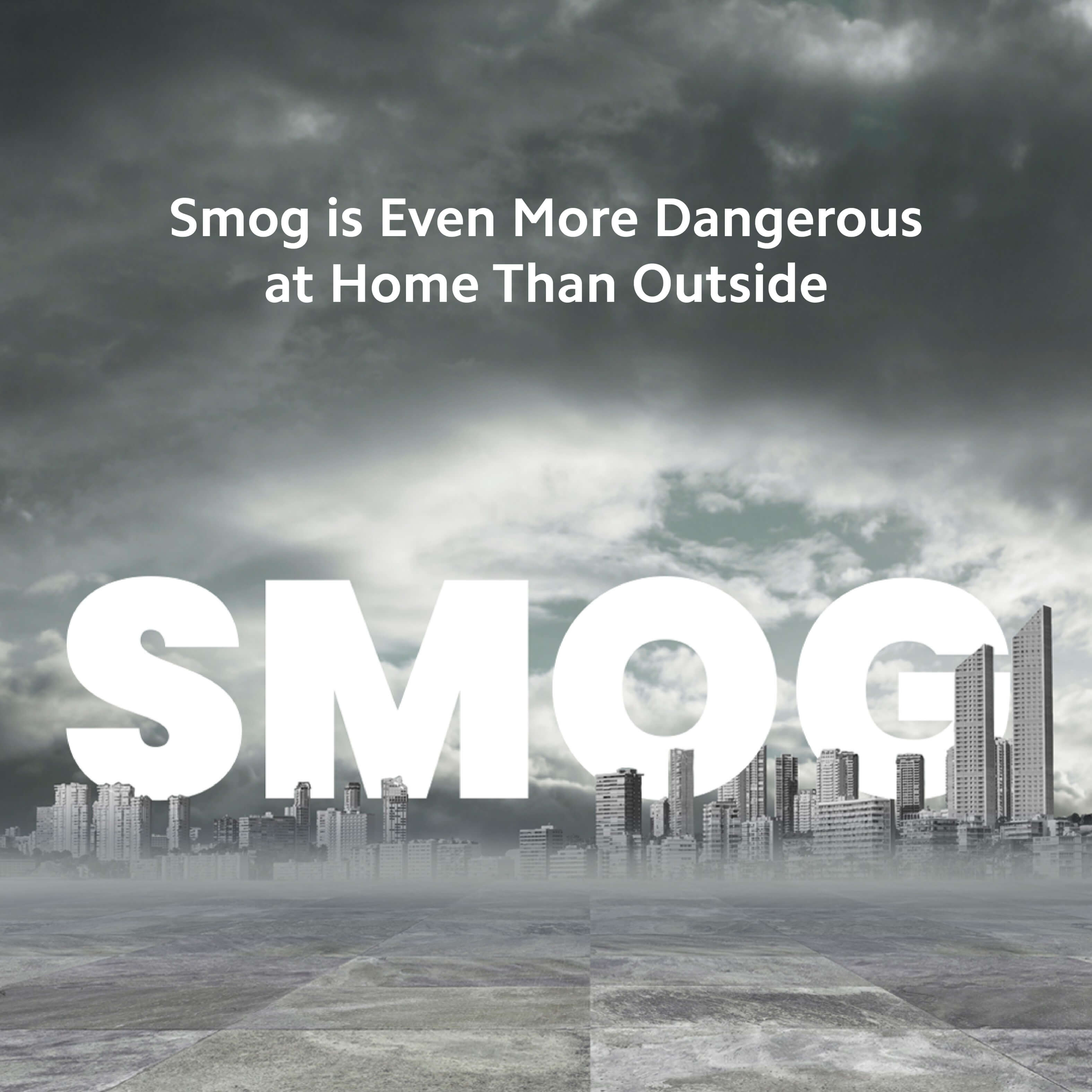 Smog is Even More Dangerous at Home than Outside!