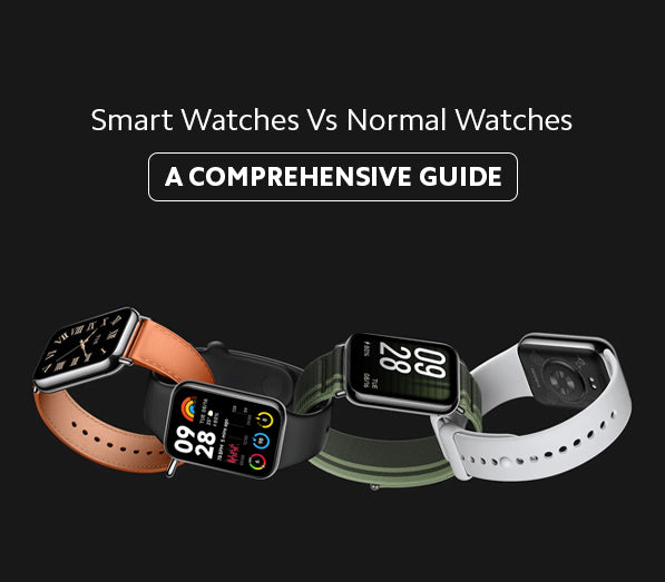 Smart Watches Vs Normal Watches: A Comprehensive Guide