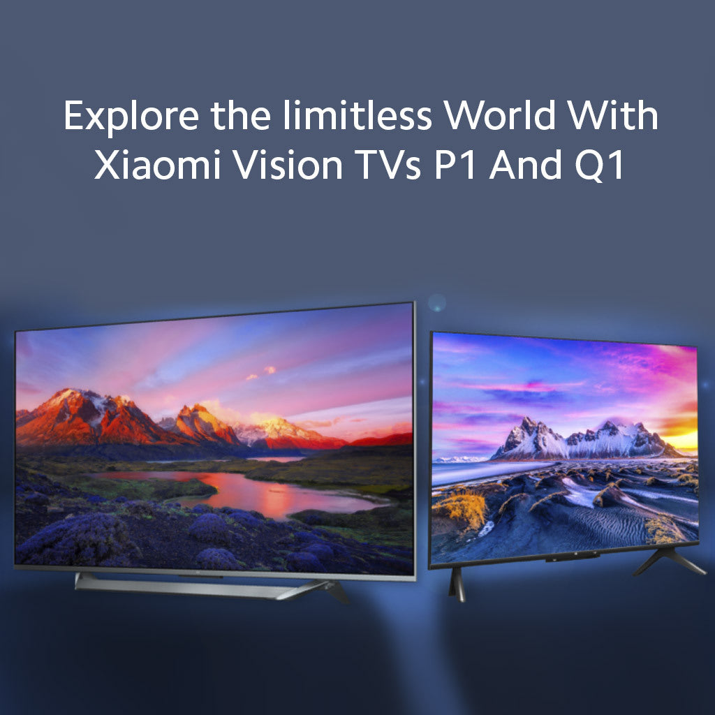 Explore the limitless World With Xiaomi Vision TVs P1 And Q1