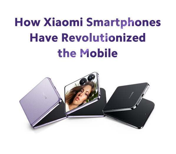 How Xiaomi Smartphones Have Revolutionized the Mobile