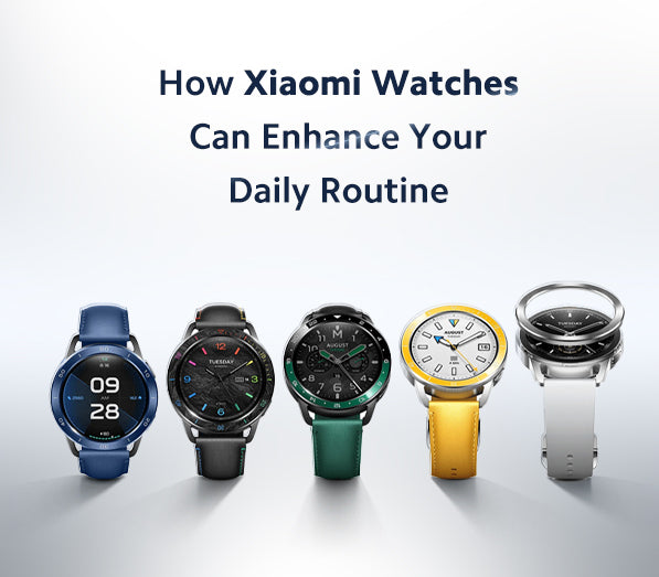 How Xiaomi Watches Can Enhance Your Daily Routine