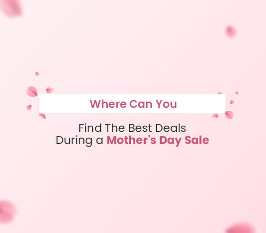 Where Can You Find the Best Deals during a Mother's Day Sale?